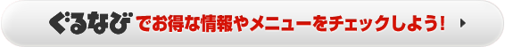 ぐるなびでお得な情報やメニューをチェックしよう！